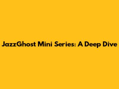 JazzGhost Mini Series: A Deep Dive