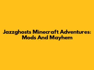 Jazzghost's Minecraft Adventures: Mods And Mayhem