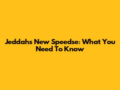 Jeddah's New Speedse: What You Need To Know