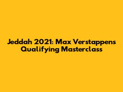 Jeddah 2021: Max Verstappen's Qualifying Masterclass