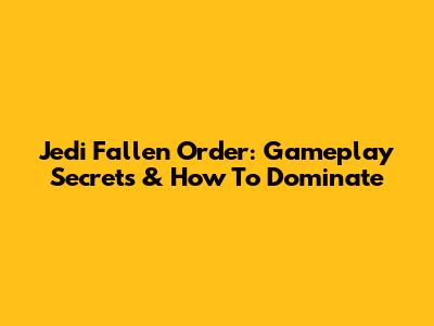 Jedi Fallen Order: Gameplay Secrets & How To Dominate