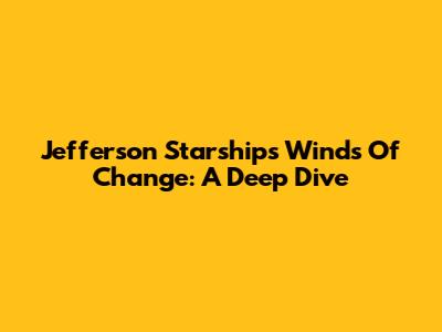 Jefferson Starship's Winds Of Change: A Deep Dive