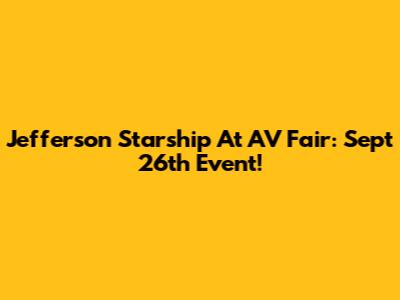 Jefferson Starship At AV Fair: Sept 26th Event!