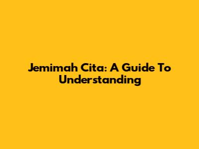 Jemimah Cita: A Guide To Understanding