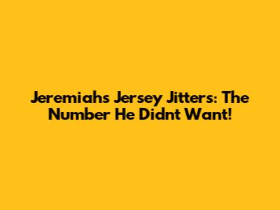 Jeremiah's Jersey Jitters: The Number He Didn't Want!