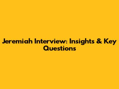 Jeremiah Interview: Insights & Key Questions