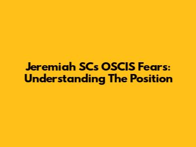 Jeremiah SC's OSCIS Fears: Understanding The Position