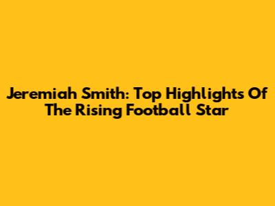 Jeremiah Smith: Top Highlights Of The Rising Football Star