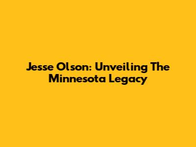 Jesse Olson: Unveiling The Minnesota Legacy