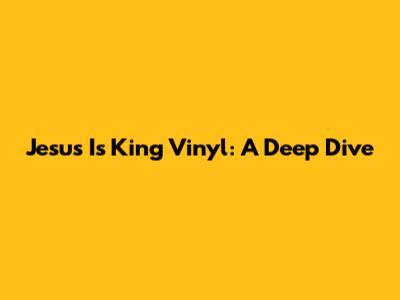 Jesus Is King Vinyl: A Deep Dive