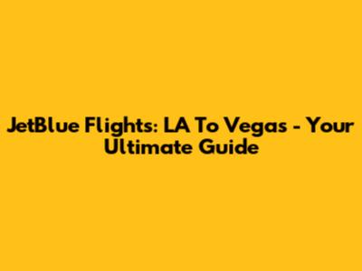 JetBlue Flights: LA To Vegas - Your Ultimate Guide