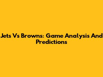 Jets Vs Browns: Game Analysis And Predictions