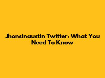 Jhonsinaustin Twitter: What You Need To Know