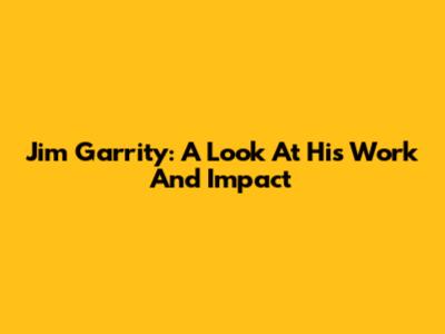 Jim Garrity: A Look At His Work And Impact