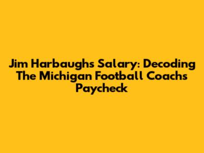 Jim Harbaugh's Salary: Decoding The Michigan Football Coach's Paycheck