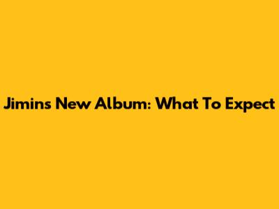 Jimin's New Album: What To Expect