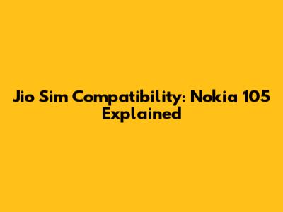 Jio Sim Compatibility: Nokia 105 Explained