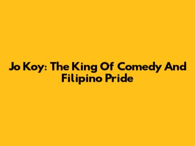 Jo Koy: The King Of Comedy And Filipino Pride