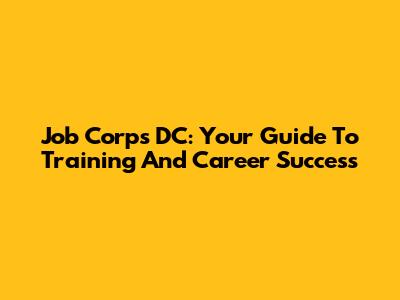 Job Corps DC: Your Guide To Training And Career Success