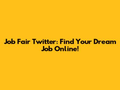 Job Fair Twitter: Find Your Dream Job Online!