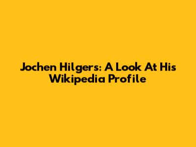 Jochen Hilgers: A Look At His Wikipedia Profile