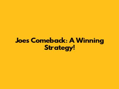 Joe's Comeback: A Winning Strategy!