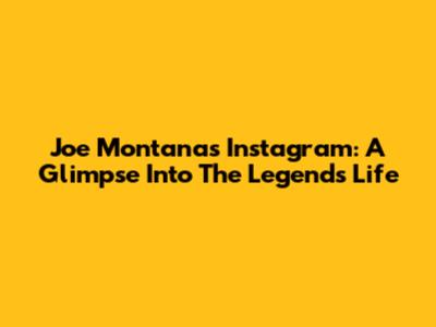 Joe Montana's Instagram: A Glimpse Into The Legend's Life