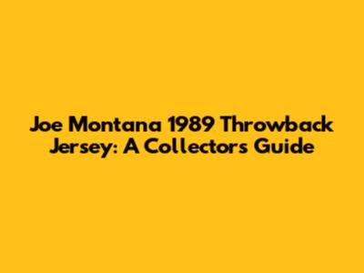 Joe Montana 1989 Throwback Jersey: A Collector's Guide