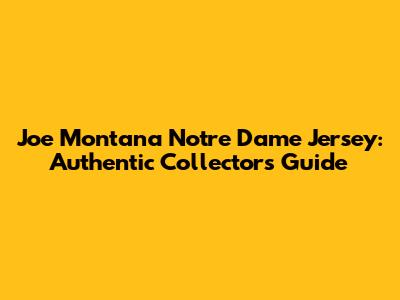 Joe Montana Notre Dame Jersey: Authentic Collector's Guide