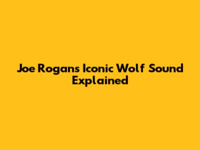 Joe Rogan's Iconic Wolf Sound Explained