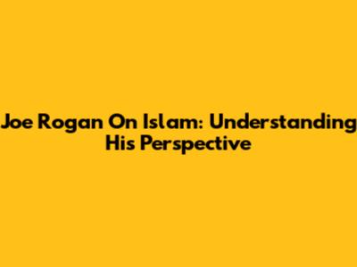 Joe Rogan On Islam: Understanding His Perspective
