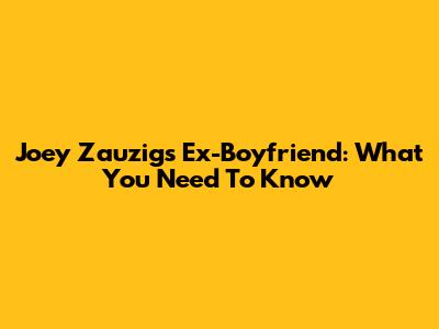 Joey Zauzig's Ex-Boyfriend: What You Need To Know