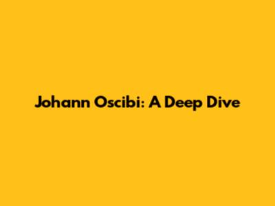 Johann Oscibi: A Deep Dive