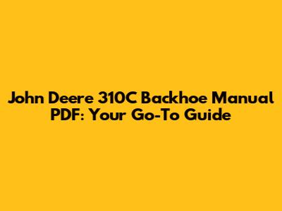 John Deere 310C Backhoe Manual PDF: Your Go-To Guide