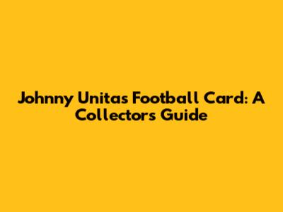 Johnny Unitas Football Card: A Collector's Guide