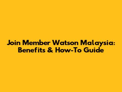 Join Member Watson Malaysia: Benefits & How-To Guide