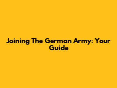 Joining The German Army: Your Guide