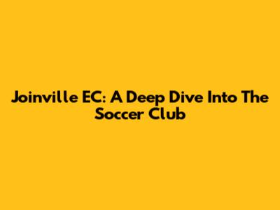 Joinville EC: A Deep Dive Into The Soccer Club