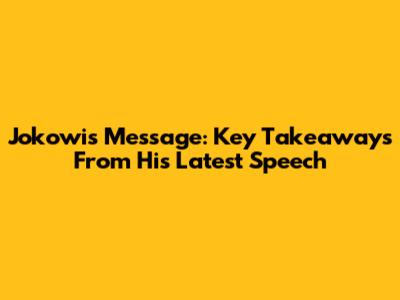 Jokowi's Message: Key Takeaways From His Latest Speech