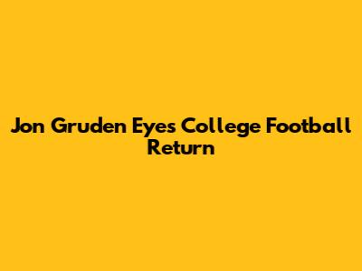 Jon Gruden Eyes College Football Return