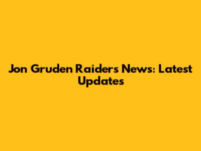 Jon Gruden Raiders News: Latest Updates