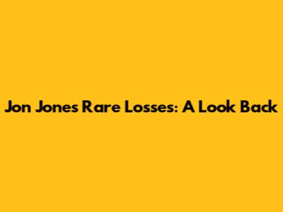 Jon Jones' Rare Losses: A Look Back