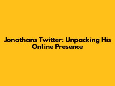 Jonathan's Twitter: Unpacking His Online Presence