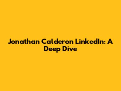 Jonathan Calderon LinkedIn: A Deep Dive