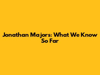 Jonathan Majors: What We Know So Far