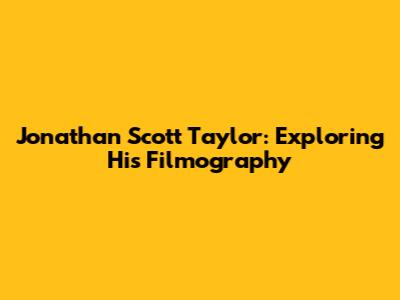 Jonathan Scott Taylor: Exploring His Filmography