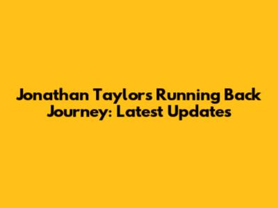 Jonathan Taylor's Running Back Journey: Latest Updates