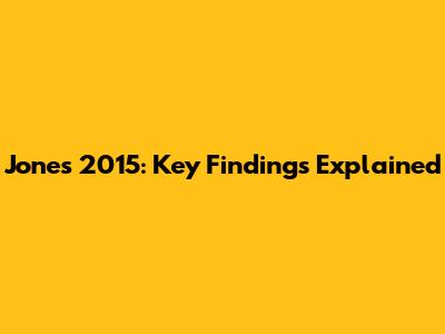 Jones 2015: Key Findings Explained