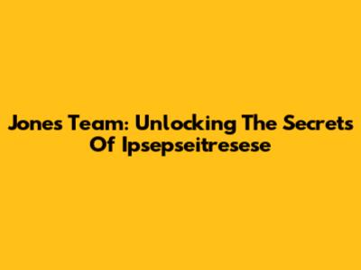 Jones Team: Unlocking The Secrets Of Ipsepseitresese