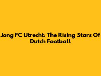 Jong FC Utrecht: The Rising Stars Of Dutch Football